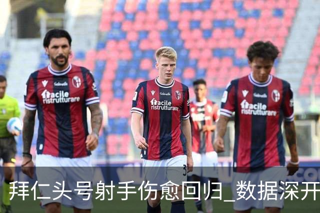 拜仁头号射手伤愈回归 数据深开或完胜收场